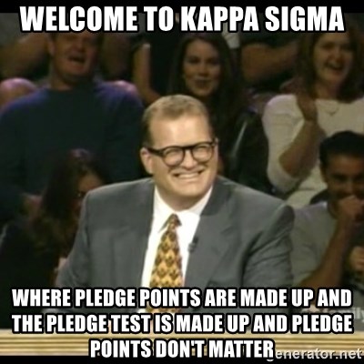 welcome-to-kappa-sigma-where-pledge-points-are-made-up-and-the-pledge-test-is-made-up-and-pledge-poi.jpg