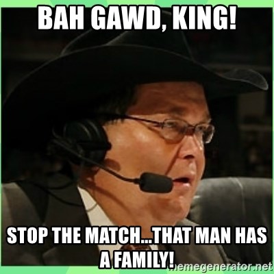 bah-gawd-king-stop-the-matchthat-man-has-a-family.jpg